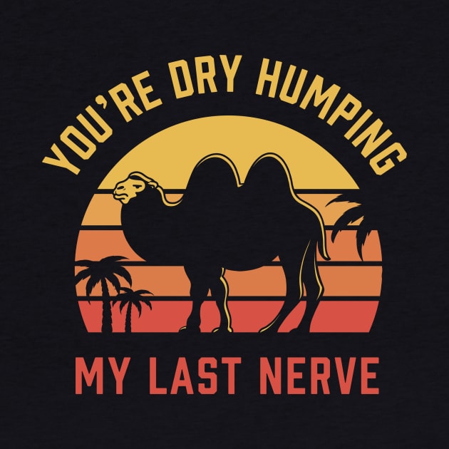 You're Dry Humping my last nerve by stayfrostybro